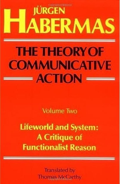 The Theory of Communicative Action: Lifeworld and System : A Critique of Functionalist Reason