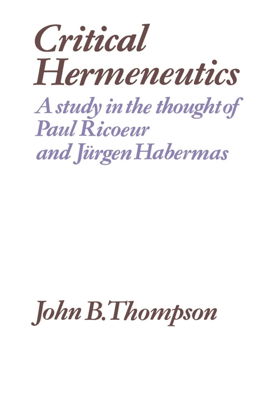 Critical Hermeneutics: A Study in the Thought of Paul Ricoeur and Jürgen Habermas