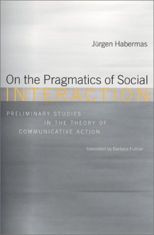 On the Pragmatics of Social Interaction: Preliminary Studies in the Theory of Communicative Action