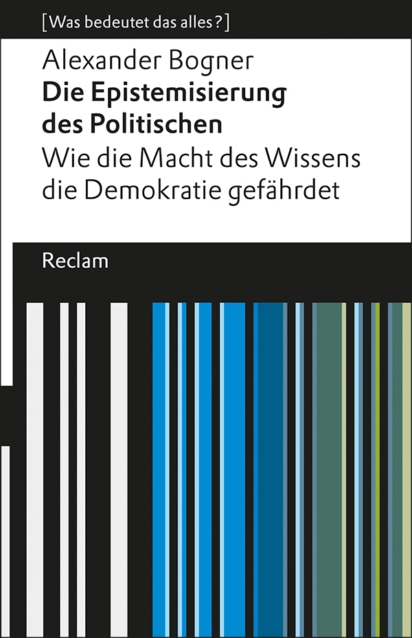 Die Epistemisierung des Politischen. Wie die Macht des Wissens die Demokratie gefährdet: [Was bedeutet das alles?]