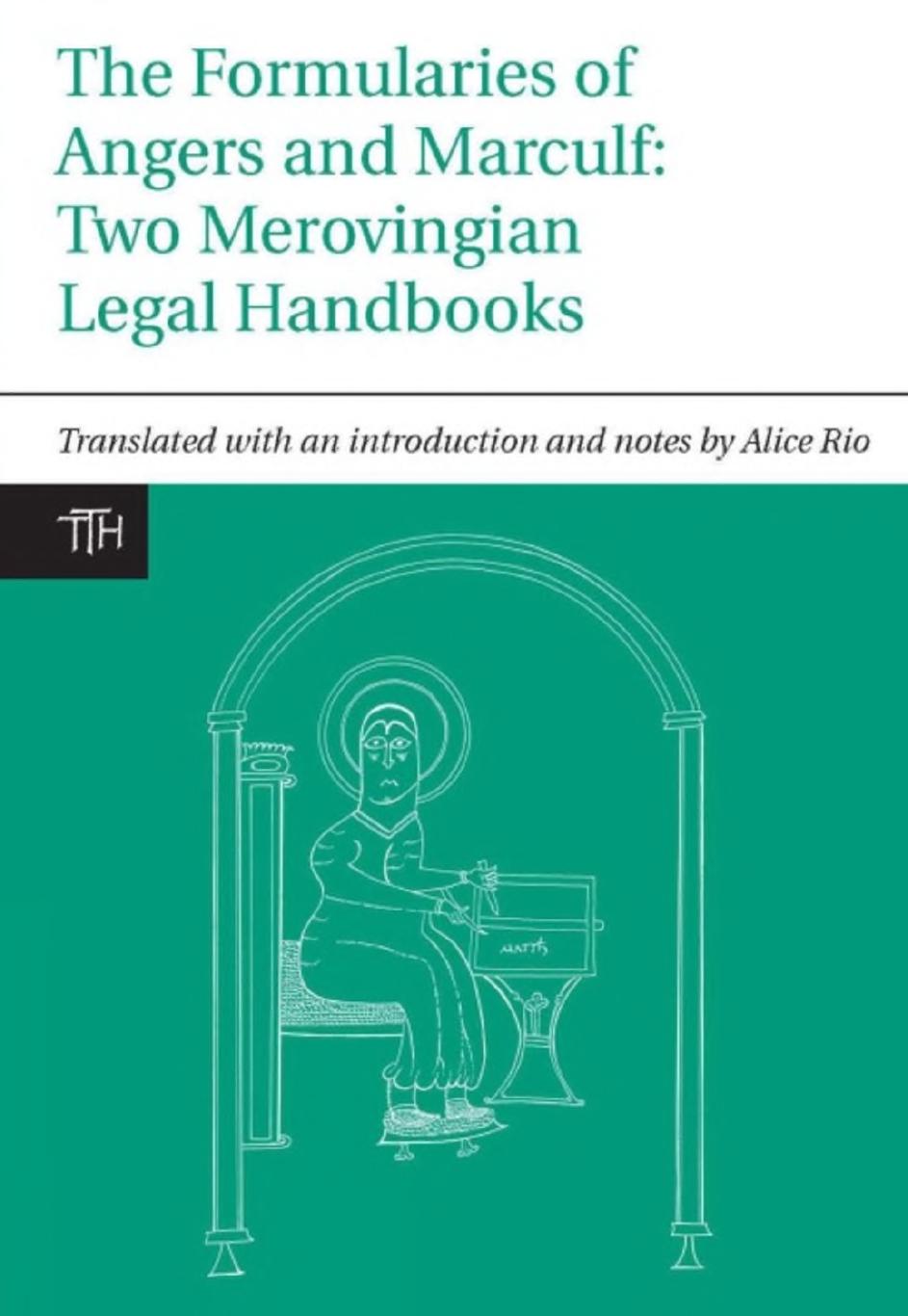 The Formularies of Angers and Marculf: Two Merovingian Legal Handbooks