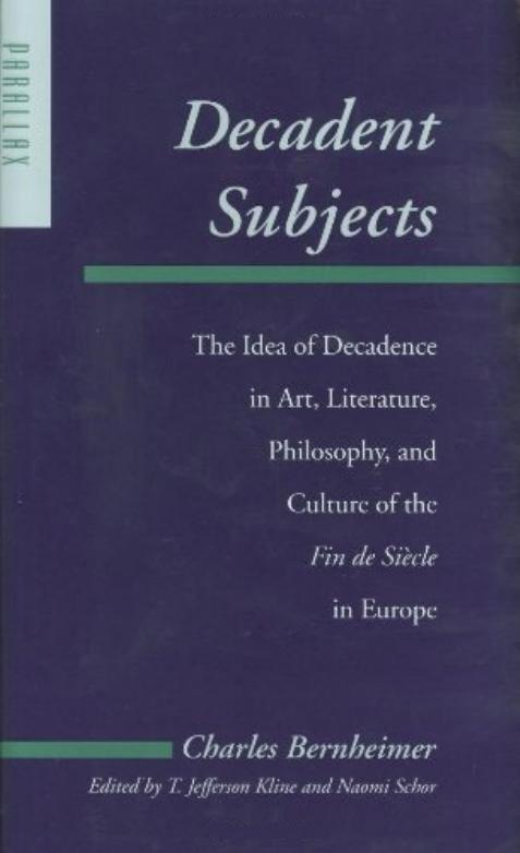 Decadent Subjects: The Idea of Decadence in Art, Literature, Philosophy, and Culture of the Fin De Siècle in Europe