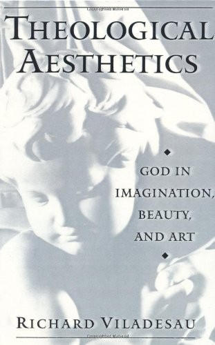 Theological Aesthetics: God in Imagination, Beauty, and Art