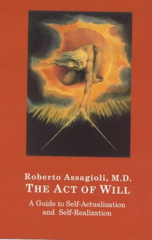 The Act of Will: A Guide to Self-Actualization & Self-Realization