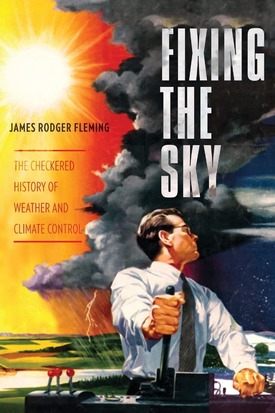 Fixing the Sky: The Checkered History of Weather and Climate Control