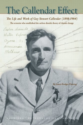 The Callendar Effect: The Life and Times of Guy Stewart Callendar (1898-1964), the Scientist Who Established the Carbon Dioxide Theory of Climate Change