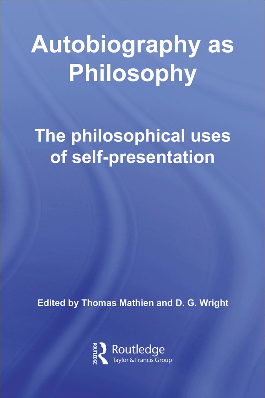 Autobiography as Philosophy: The Philosophical Uses of Self-Presentation
