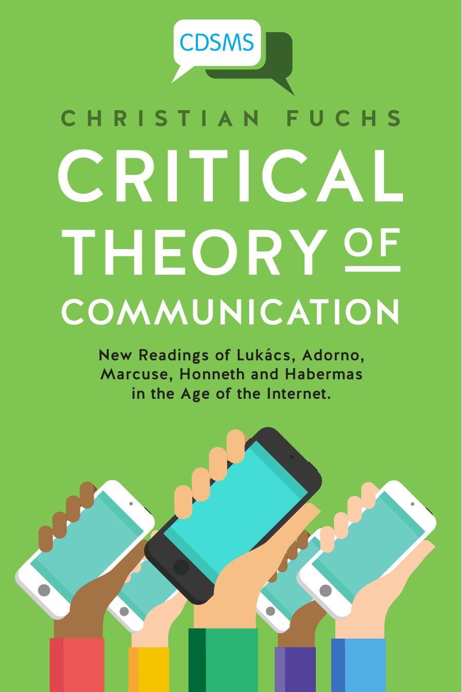 Critical Theory of Communication: New Readings of Lukács, Adorno, Marcuse, Honneth and Habermas in the Age of the Internet