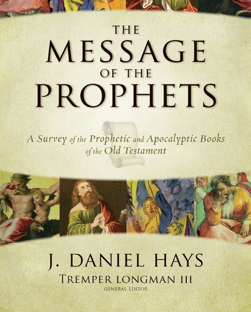 The Message of the Prophets: A Survey of the Prophetic and Apocalyptic Books of the Old Testament