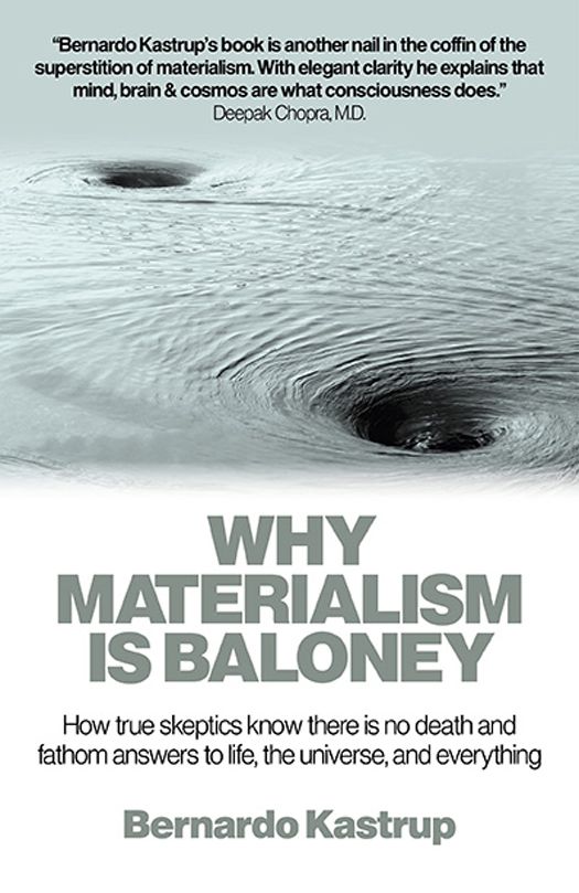 Why Materialism Is Baloney: How True Skeptics Know There Is No Death and Fathom Answers to Life, the Universe, and Everything