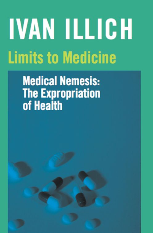 Limits to medicine : medical nemesis, the expropriation of health