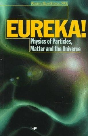 Eureka!: Physics of Particles, Matter and the Universe