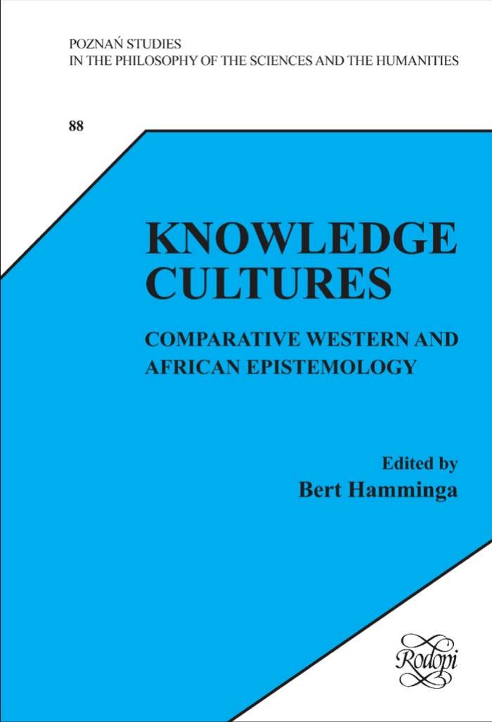 Knowledge Cultures Comparative Western and African Epistemology (Poznan Studies in the Philosophy of the Sciences and the Humanities 88) by Bert Hamminga
