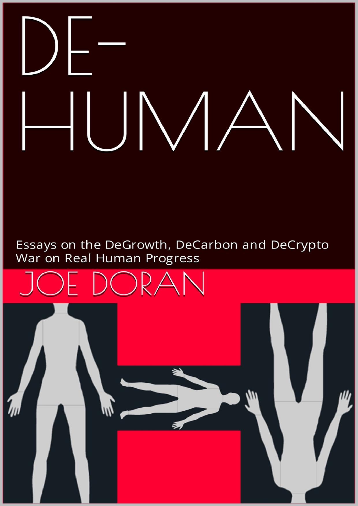 DE-HUMAN: Essays on the DeGrowth, DeCarbon and DeCrypto War on Real Human Progress