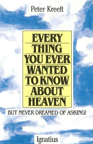 Everything You Ever Wanted to Know About Heaven: But Never Dreamed of Asking