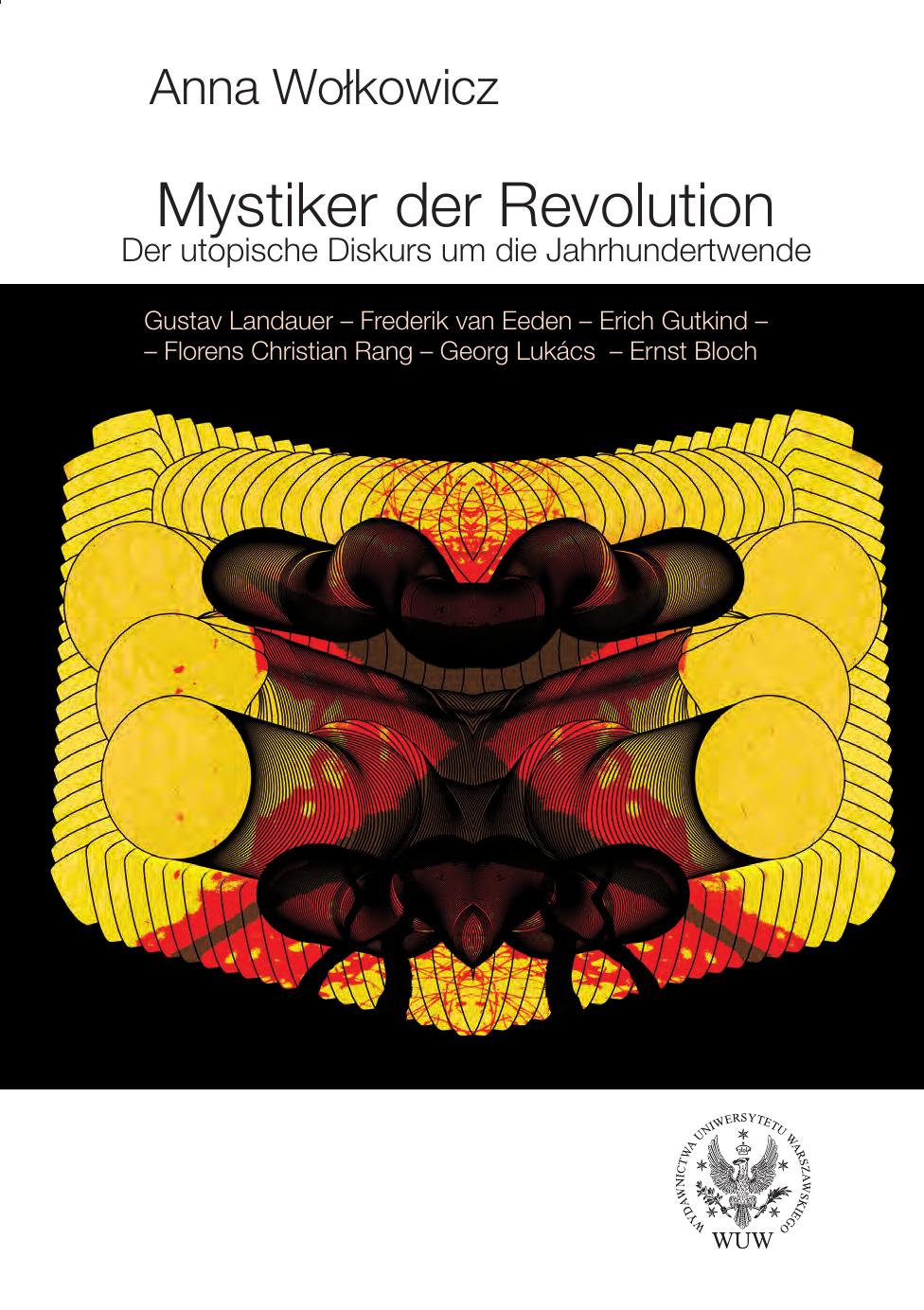 Mystiker der Revolution: der utopische Diskurs um die Jahrhundertwende : Gustav Landauer, Frederik van Eeden, Erich Gutkind, Florens Christian Rang, Georg Lukács, Ernst Bloch