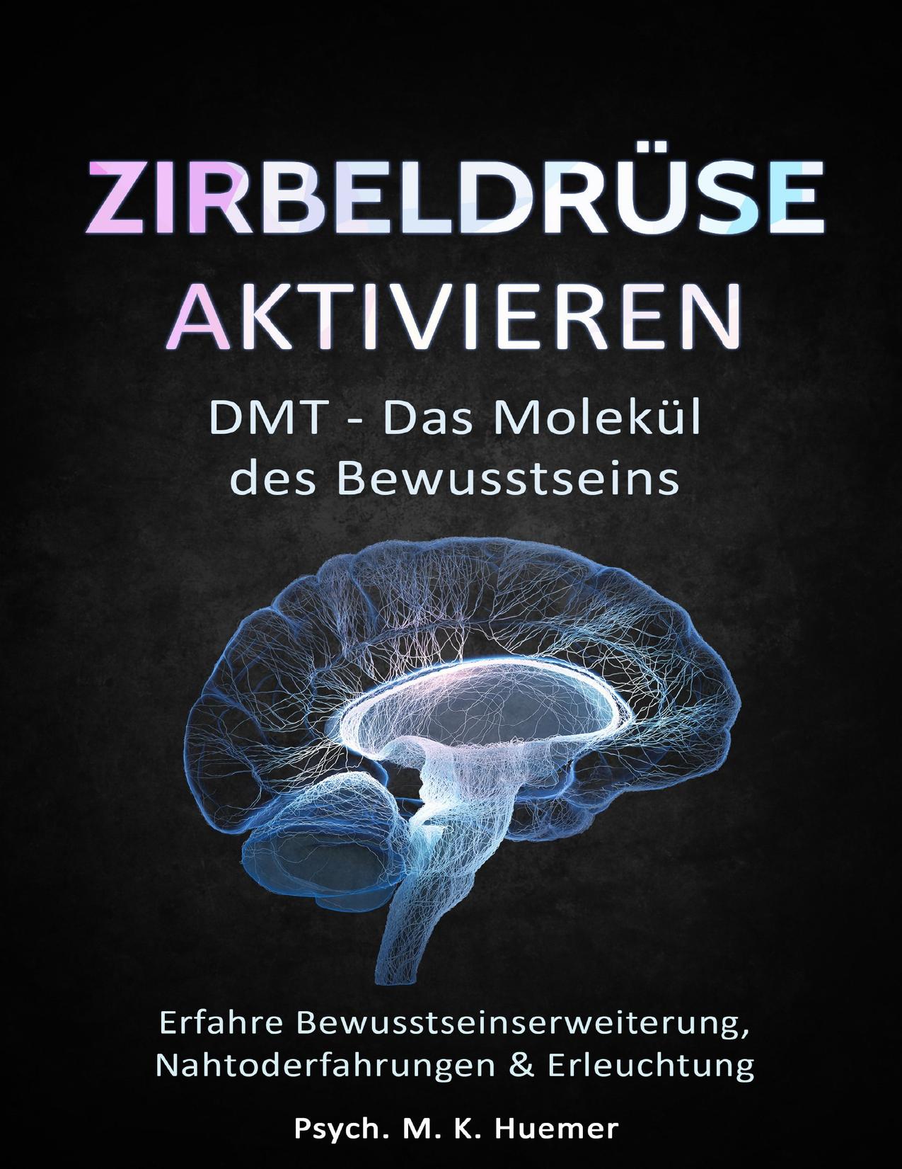 Zirbeldrüse Aktivieren: DMT - Das Molekül Des Bewusstseins: Erfahre Bewusstseinserweiterung, Nahtoderfahrungen & Erleuchtung |Drittes Auge Öffnen: Das ... Und Innerer Harmonie