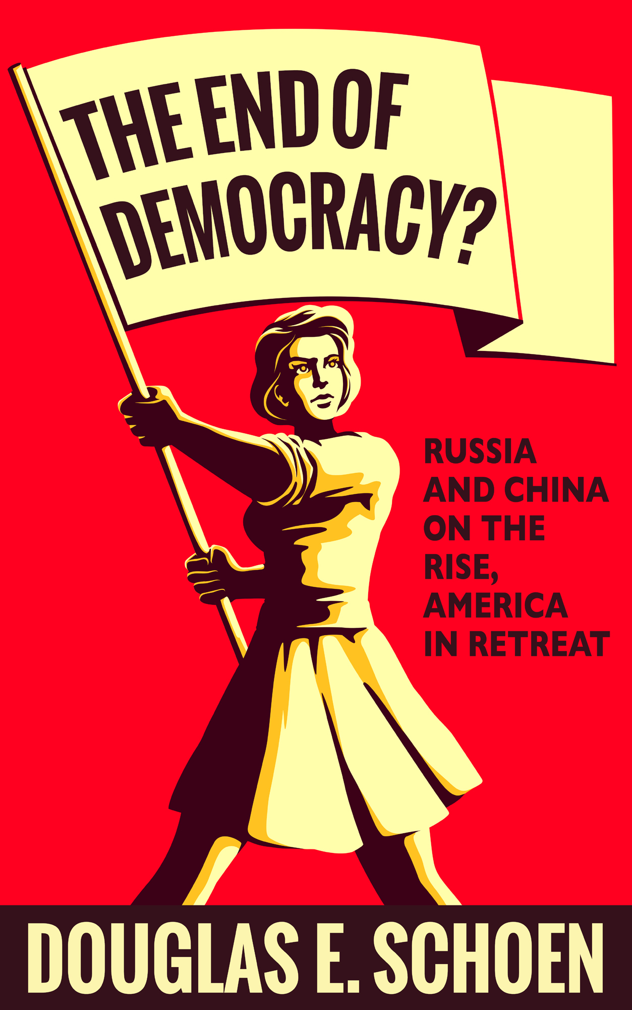 The End of Democracy?: Russia and China on the Rise, America in Retreat