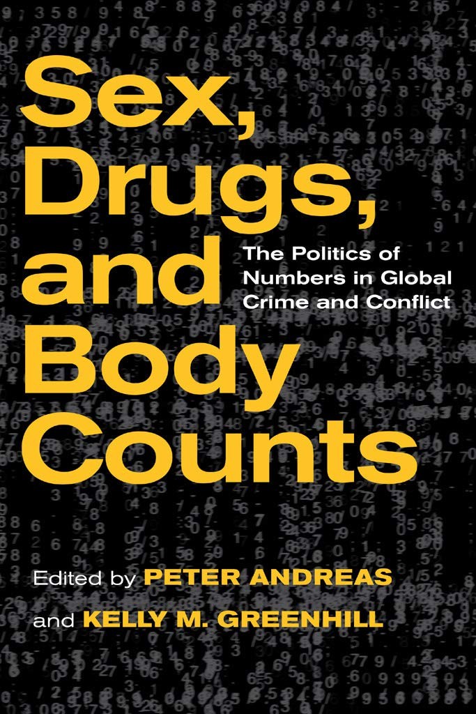 Sex, Drugs, and Body Counts: The Politics of Numbers in Global Crime and Conflict