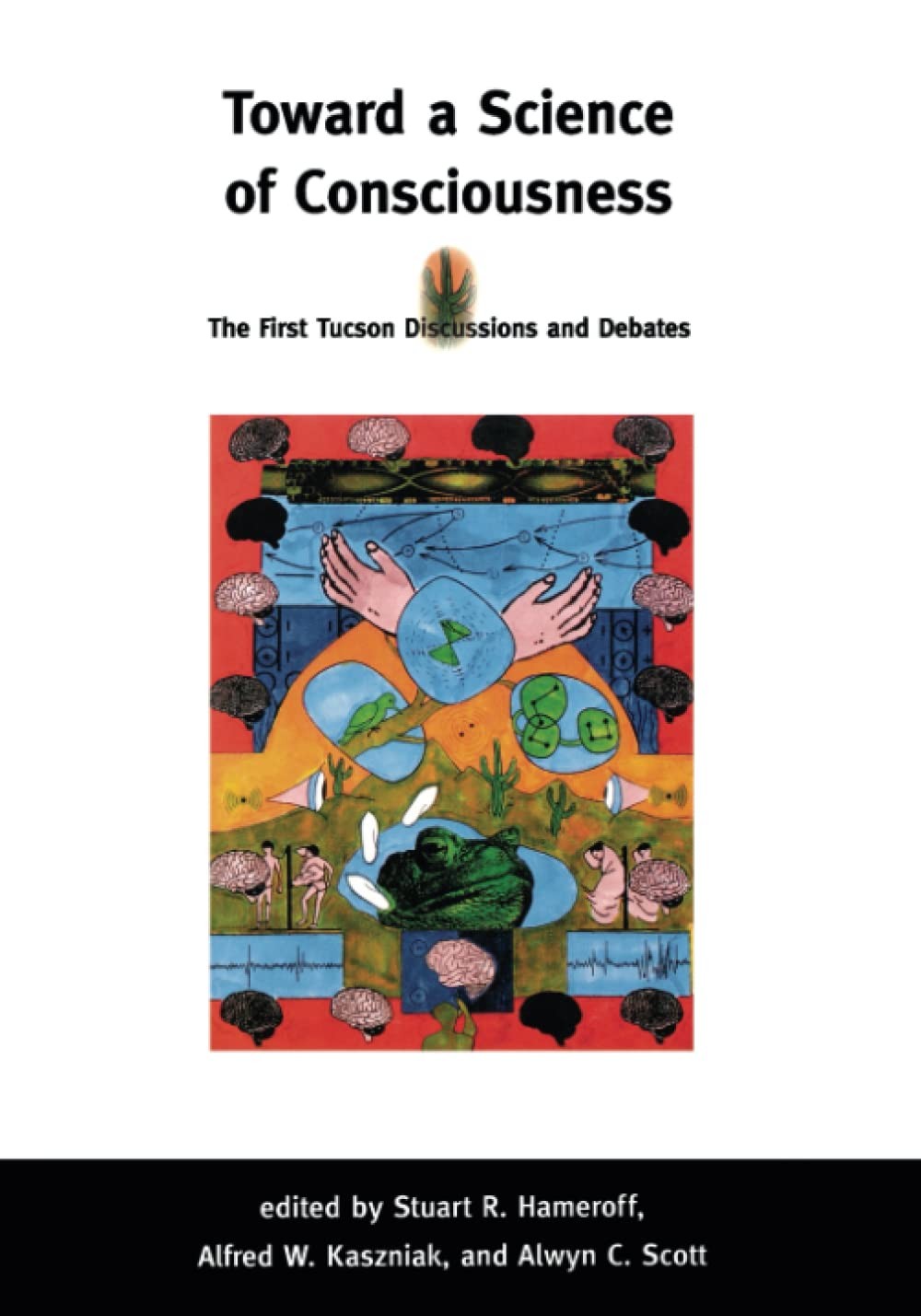 Toward a Science of Consciousness: The First Tucson Discussions and Debates