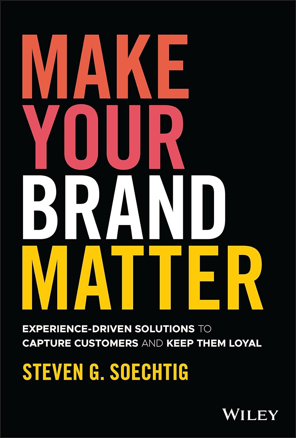 Make Your Brand Matter: Experience-Driven Solutions to Capture Customers and Keep Them Loyal