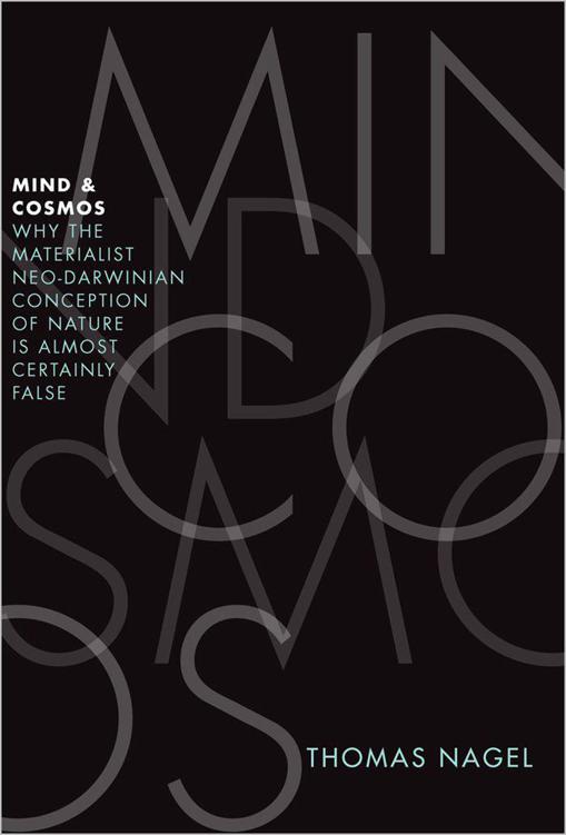 Mind and Cosmos: Why the Materialist Neo-Darwinian Conception of Nature Is Almost Certainly False