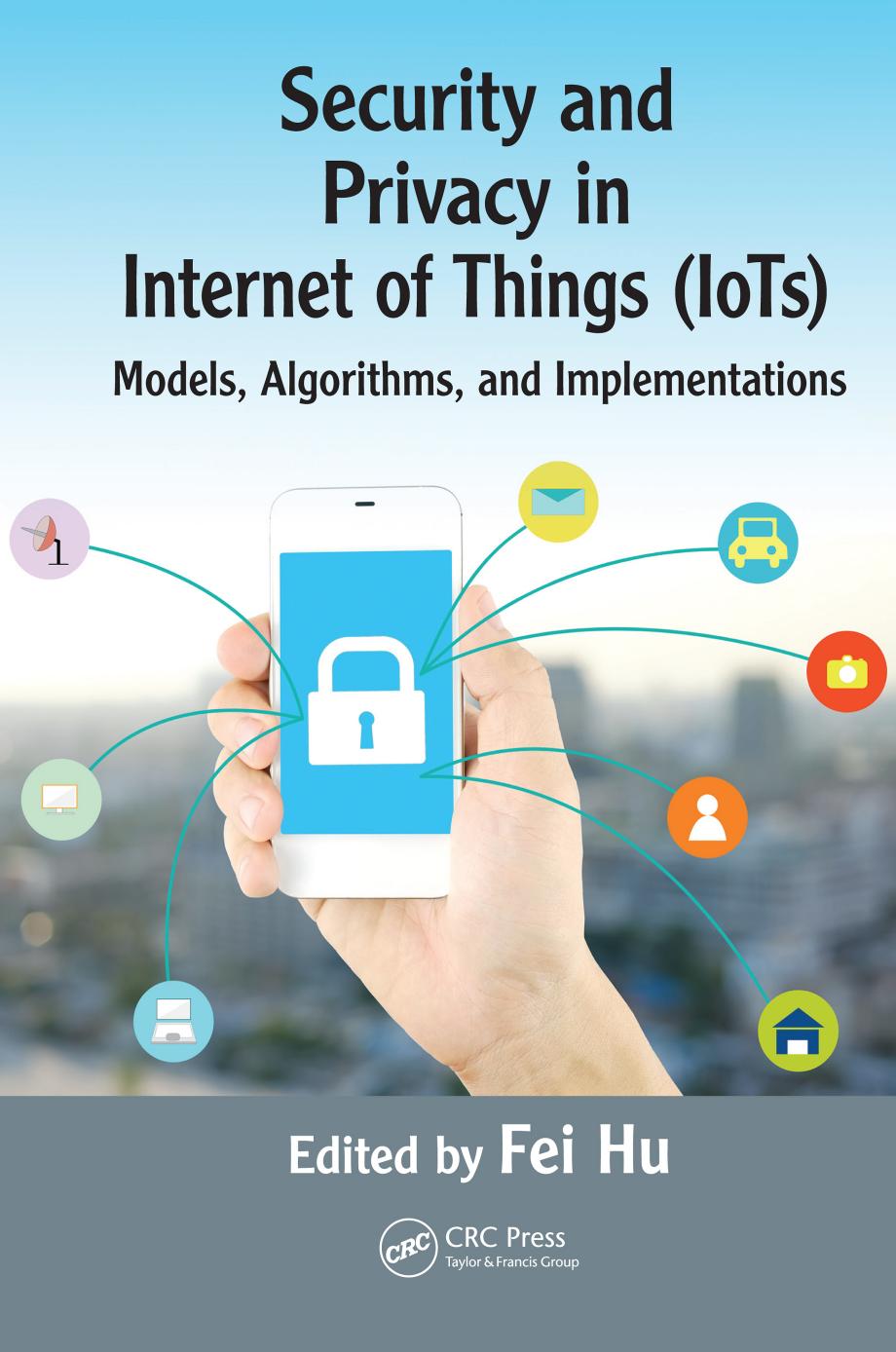 Security and Privacy in Internet of Things (IoTs): Models, Algorithms, and Implementations