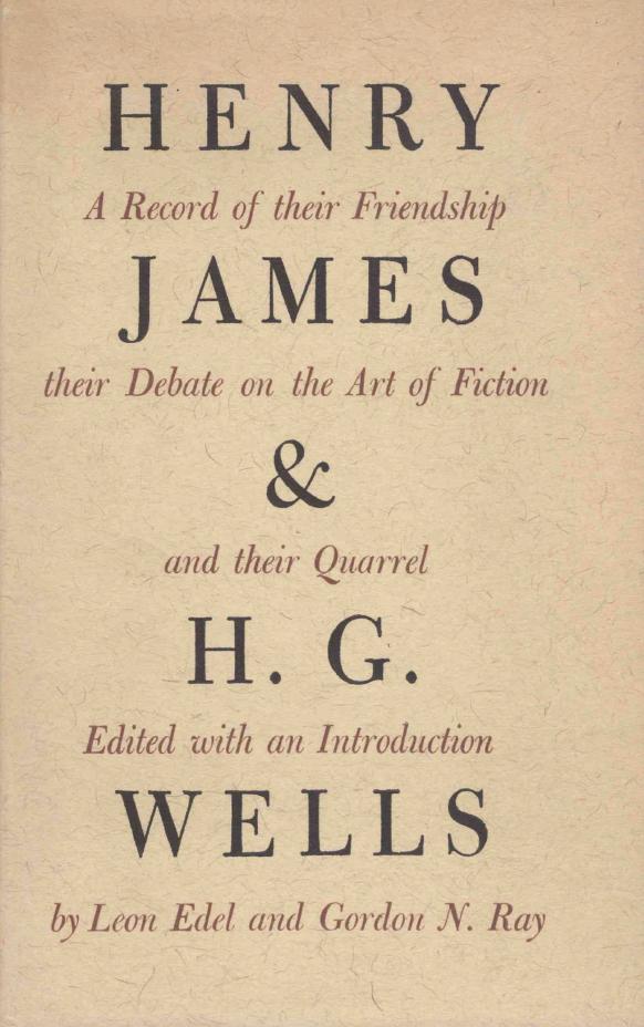 Henry James and H. G. Wells: A Record of Their Friendship, Their Debate on the Art of Fiction, and Their Quarrel