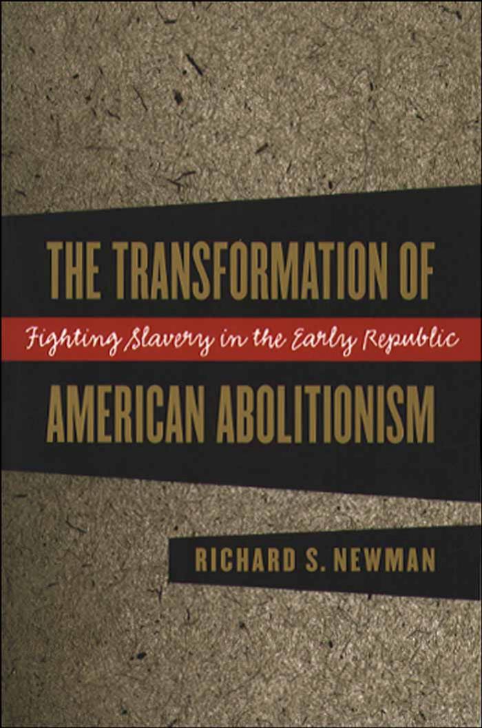 The Transformation of American Abolitionism: Fighting Slavery in the Early Republic