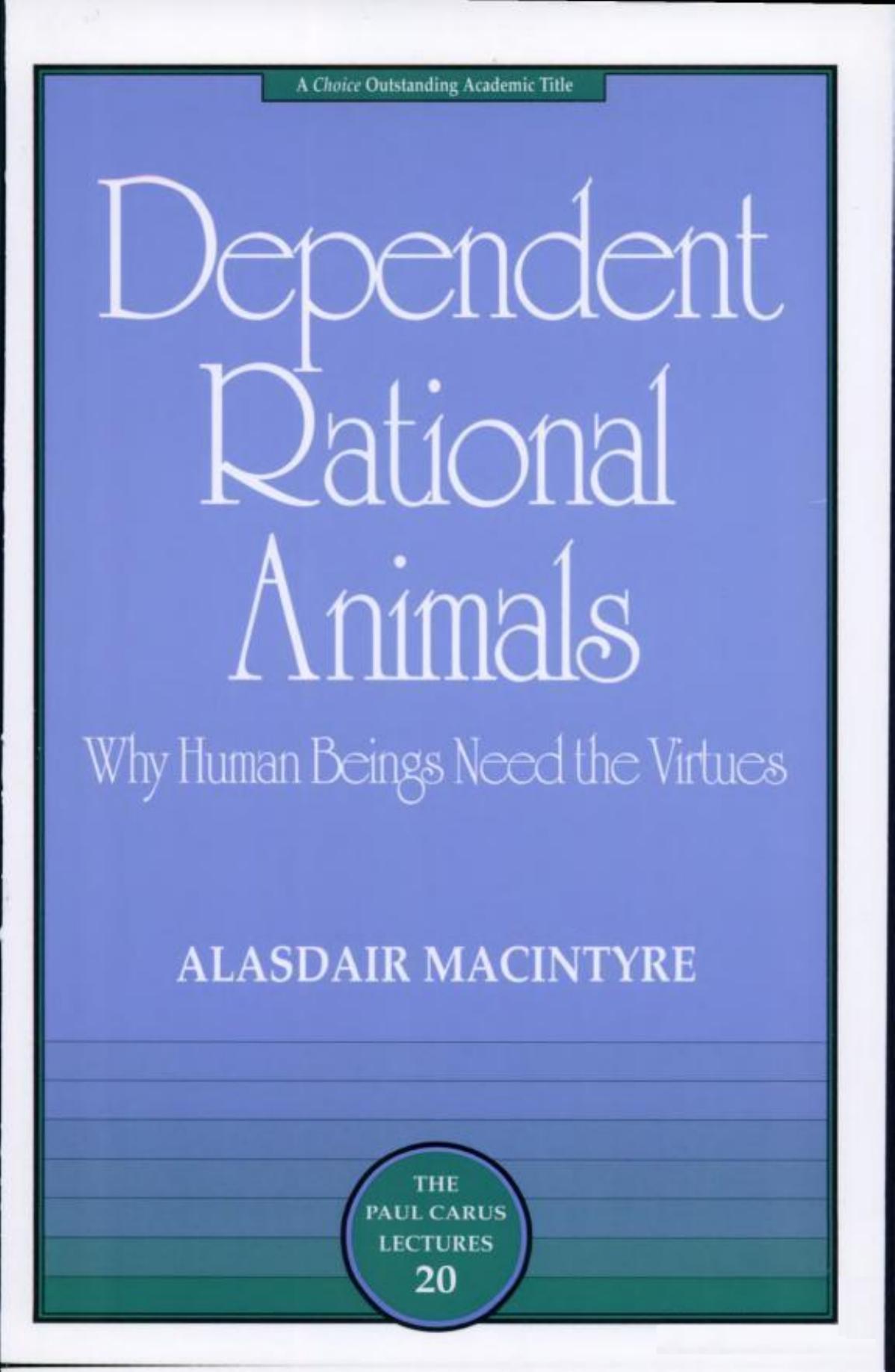 Dependent Rational Animals: Why Human Beings Need the Virtues