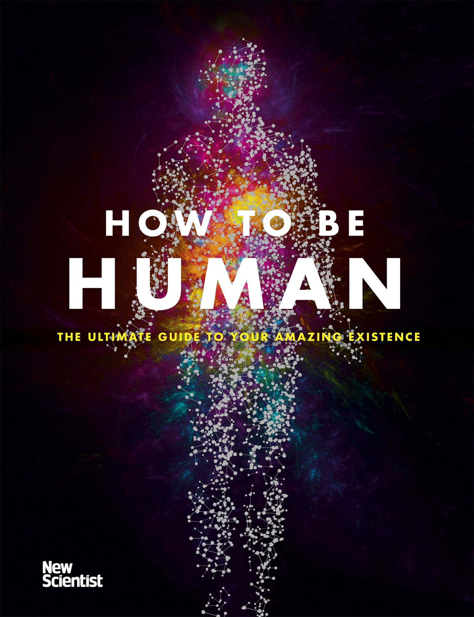 How to Be Human: The Ultimate Guide to Your Amazing Existence