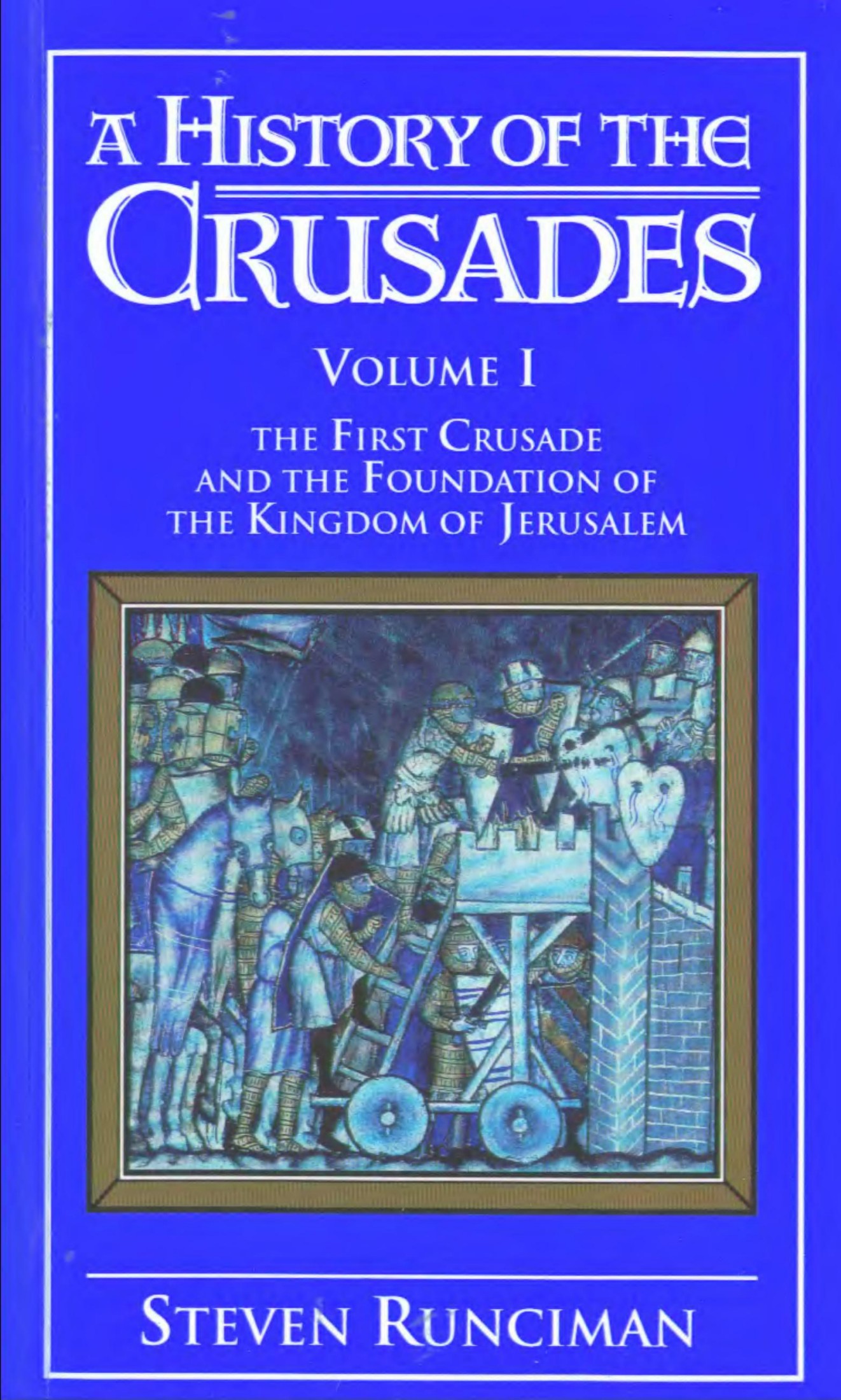 A History of the Crusades: Volume 1, the First Crusade and the Foundation of the Kingdom of Jerusalem