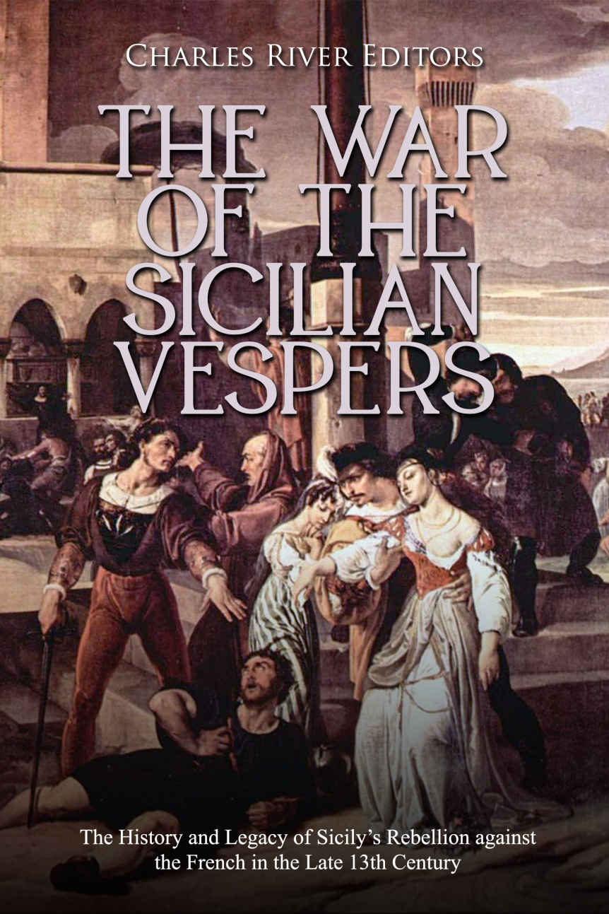 The War of the Sicilian Vespers: The History and Legacy of Sicily’s Rebellion Against the French in the Late 13th Century
