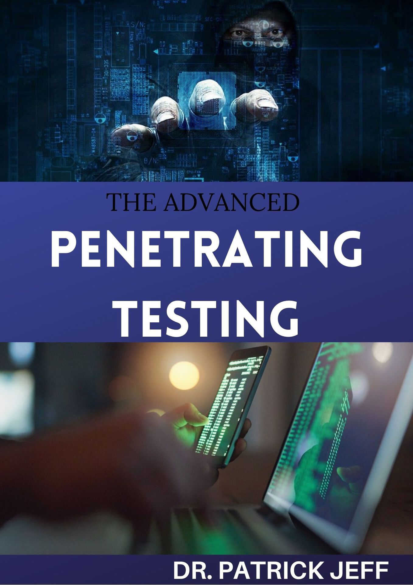 The Advanced Penetrating Testing: Step-By-Step Guide to Ethical Hacking and Penetration Testing Made Easy