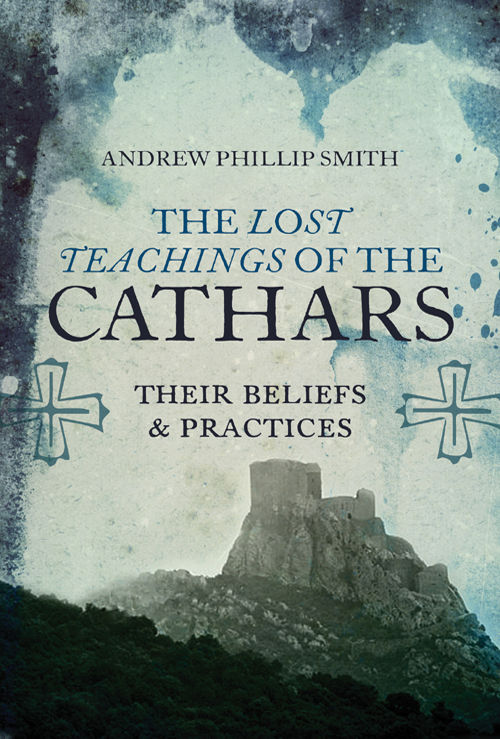 The Lost Teachings of the Cathars: Their Beliefs and Practices