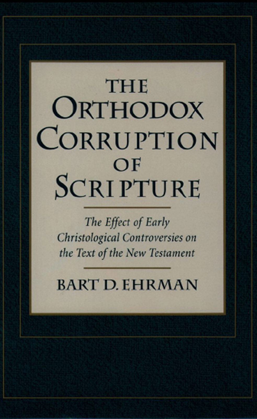 The Orthodox Corruption of Scripture: The Effect of Early Christological Controversies on the Text of the New Testament