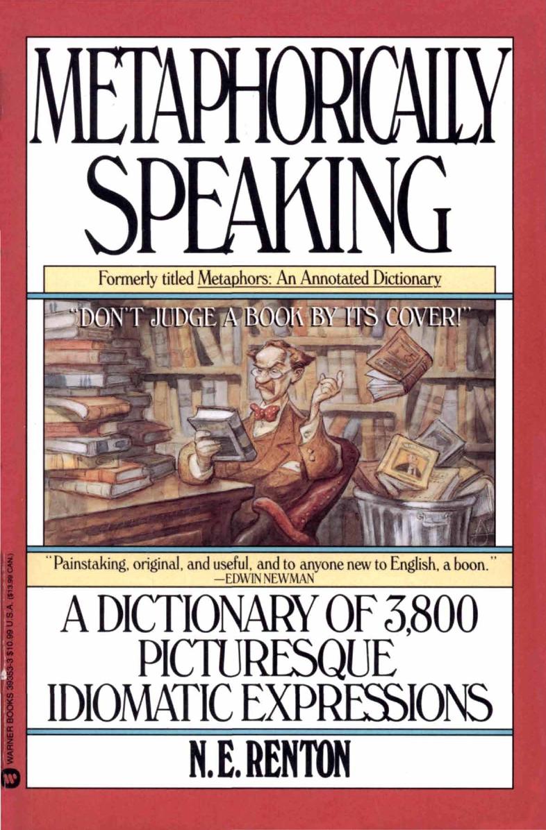 Metaphorically Speaking: A Dictionary of 3,800 Picturesque Idiomatic Expressions