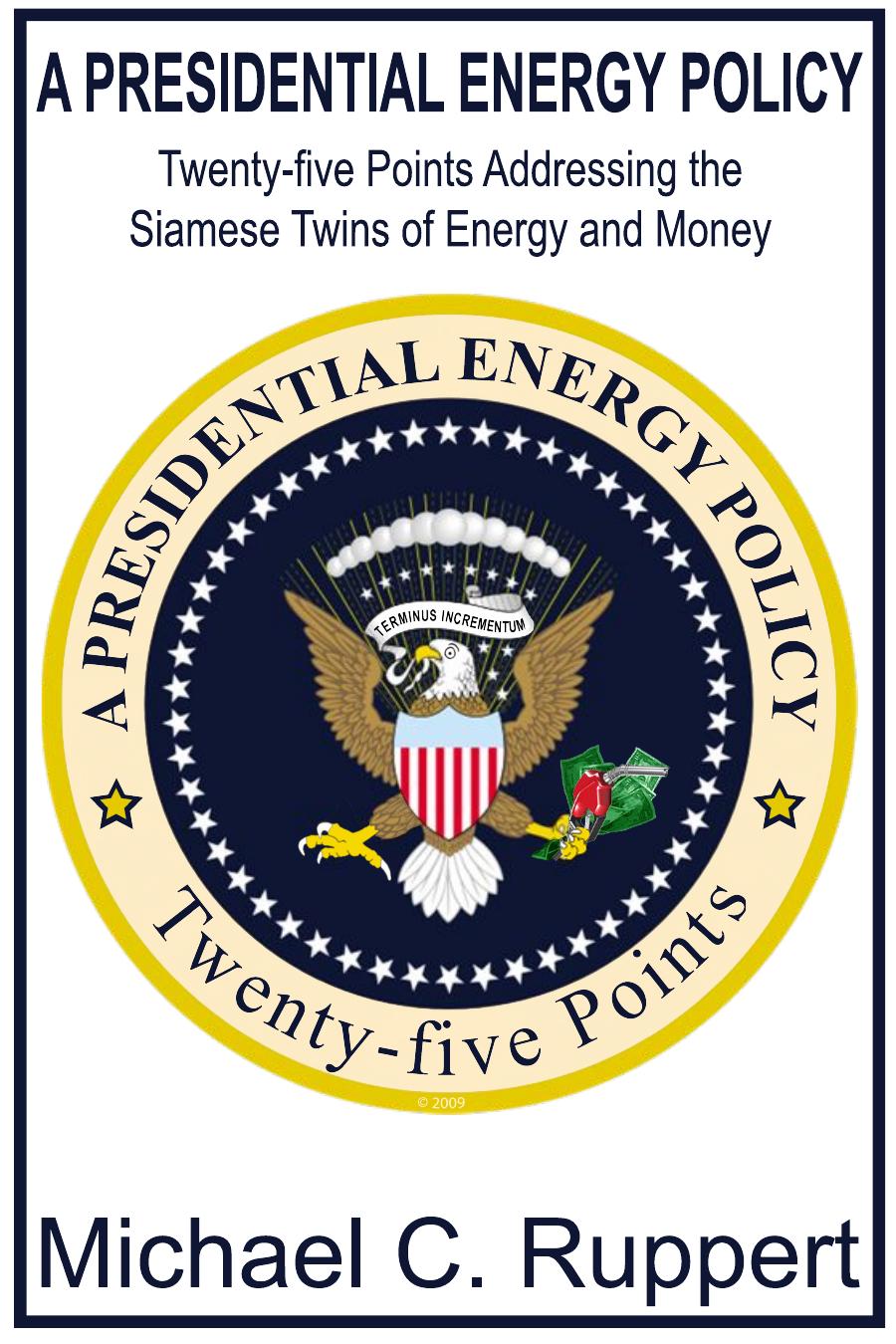 A Presidential Energy Policy: Twenty-Five Points Addressing the Siamese Twins of Energy and Money