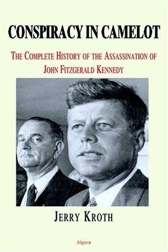 Conspiracy in Camelot: The Complete History of the Assassination of John Fitzgerald Kennedy