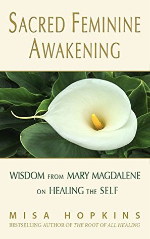 Sacred Feminine Awakening: Wisdom From Mary Magdalene on Healing the Self