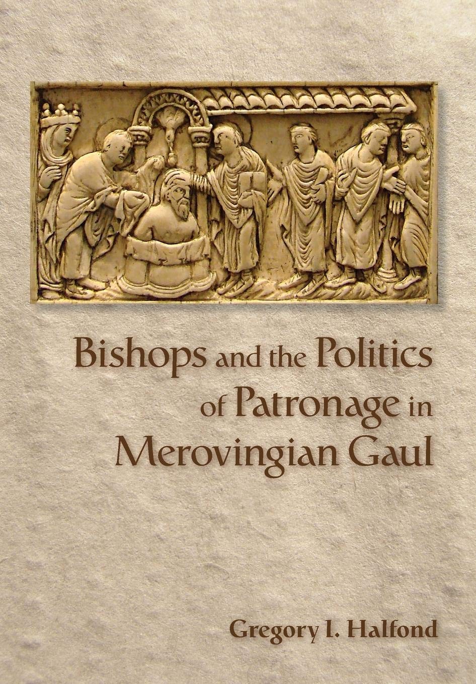 Bishops and the Politics of Patronage in Merovingian Gaul