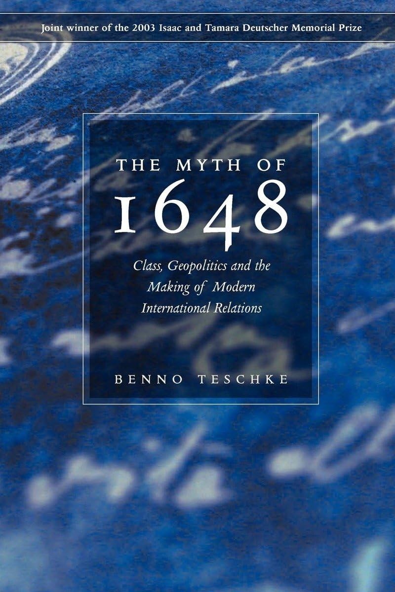 The Myth of 1648: Class, Geopolitics, and the Making of Modern International Relations