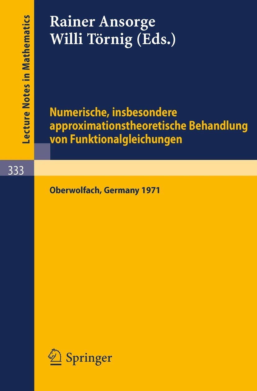 Numerische, Insbesondere Approximationstheoretische Behandlung Von Funktionalgleichungen: Vortr. E. Tagung Im Mathemat. Forschungsinst. Oberwolfach, 4.-8. 12. 1972/ Hrsg. Von R. Ansorge; W. Töring