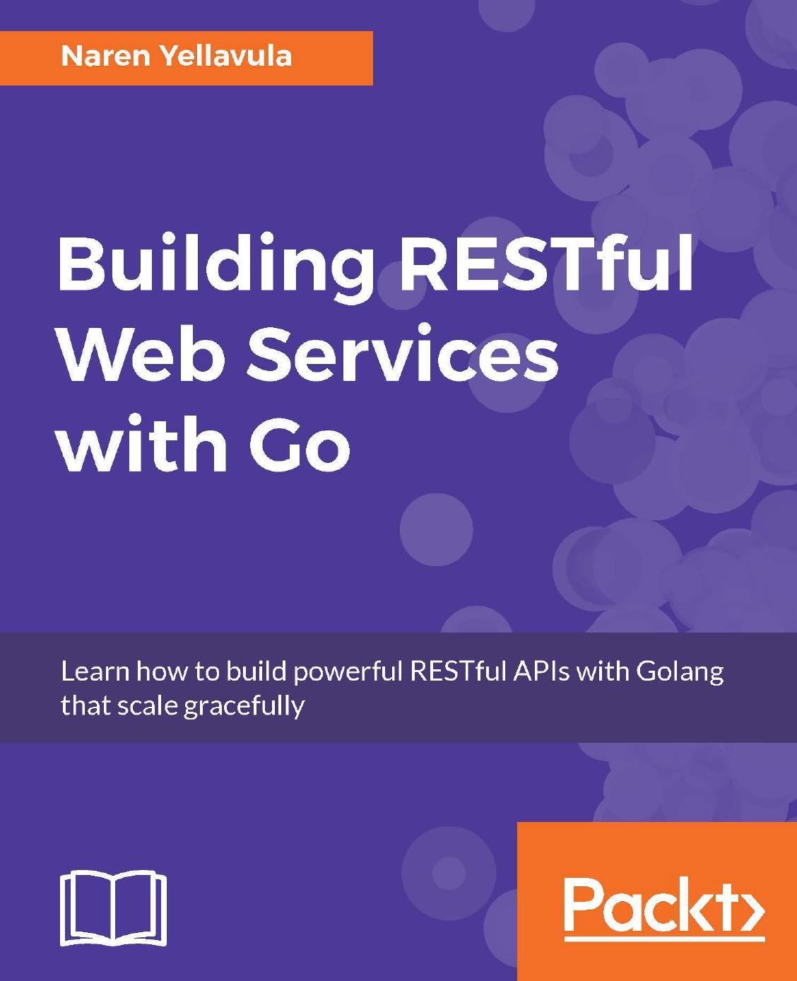 Building RESTful Web Services With Go: Learn How to Build Powerful RESTful APIs With Golang That Scale Gracefully