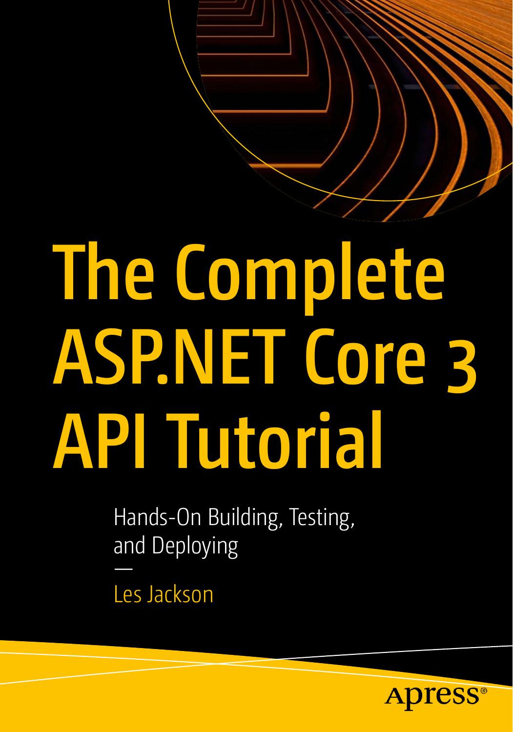 The Complete ASP.NET Core 3 API Tutorial: Hands-On Building, Testing, and Deploying