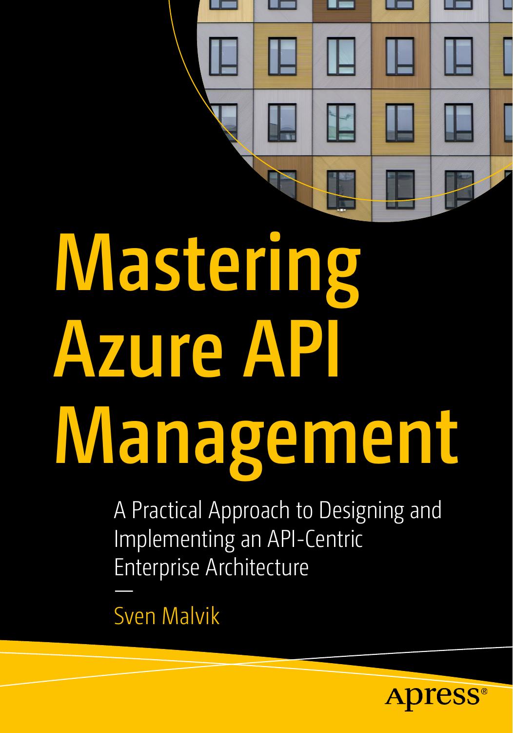 Mastering Azure API Management: A Practical Approach to Designing and Implementing an API-Centric Enterprise Architecture