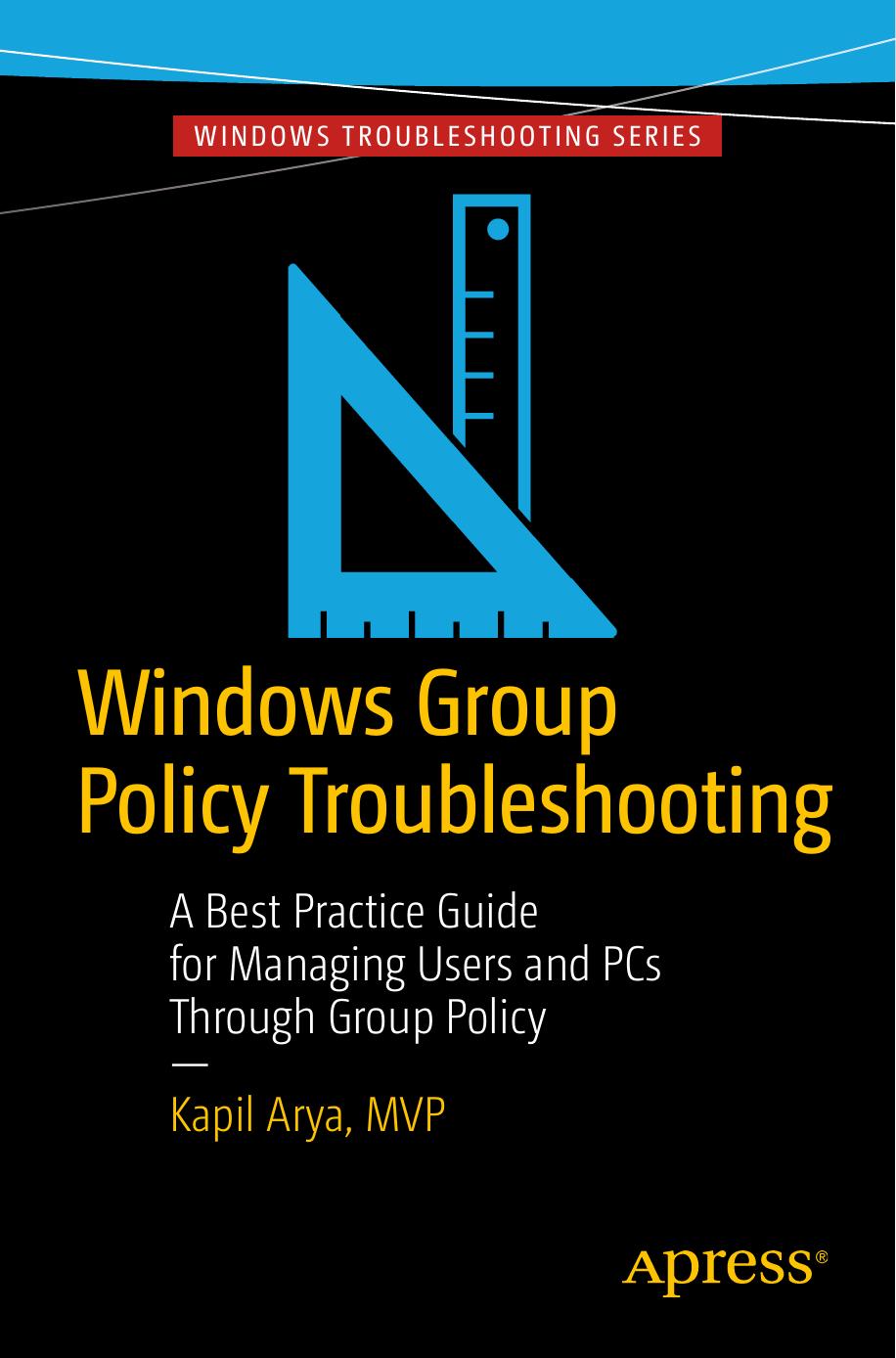 Windows Group Policy Troubleshooting: A Best Practice Guide for Managing Users and PCs Through Group Policy