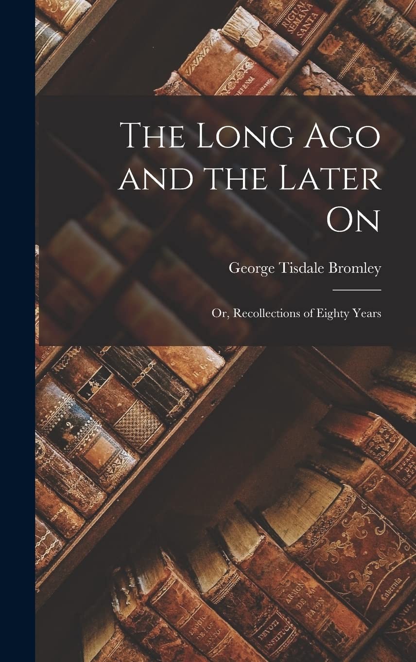 The Long Ago and the Later On: Or, Recollections of Eighty Years