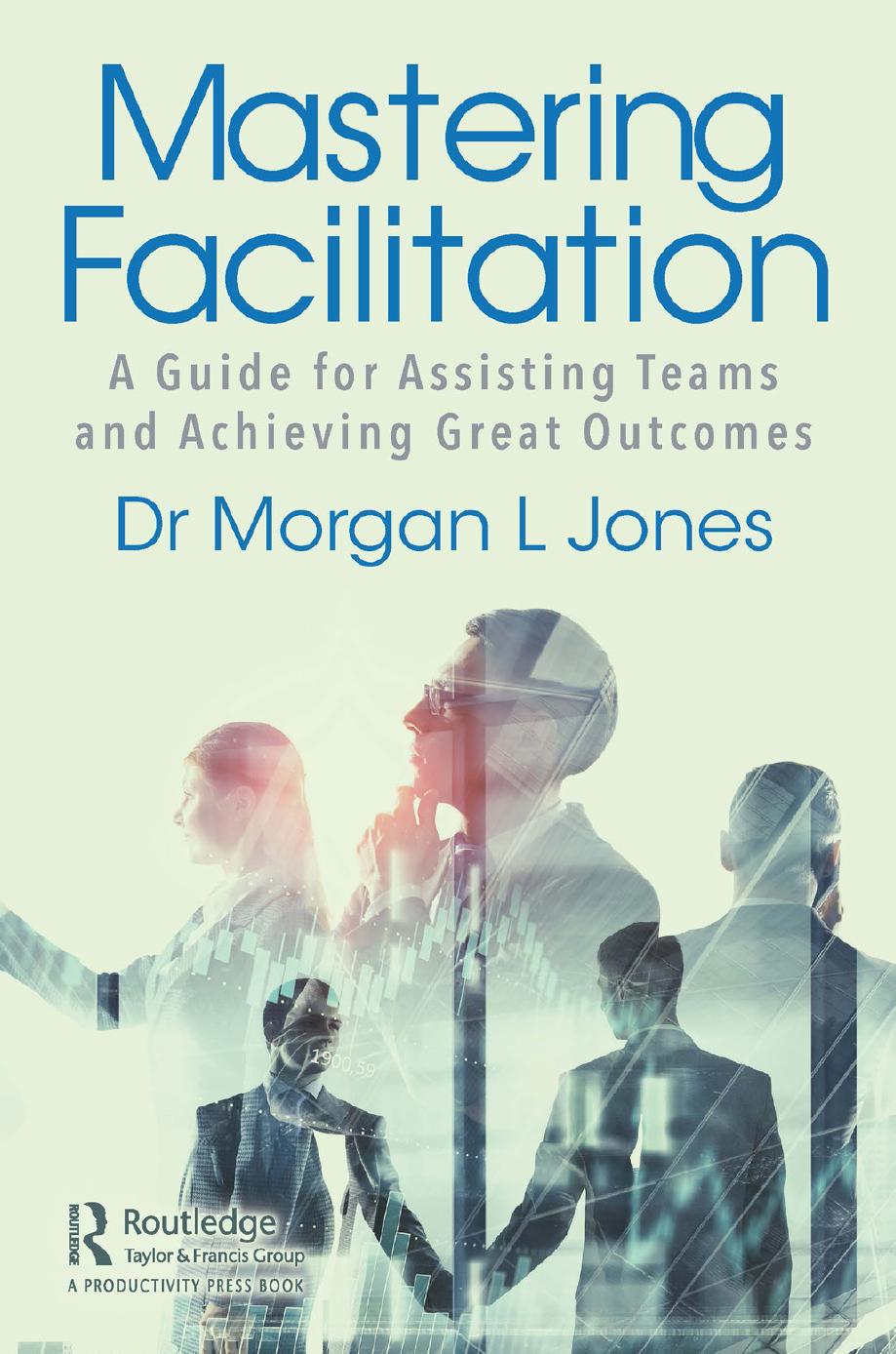 Mastering Facilitation: A Guide for Assisting Teams and Achieving Great Outcomes