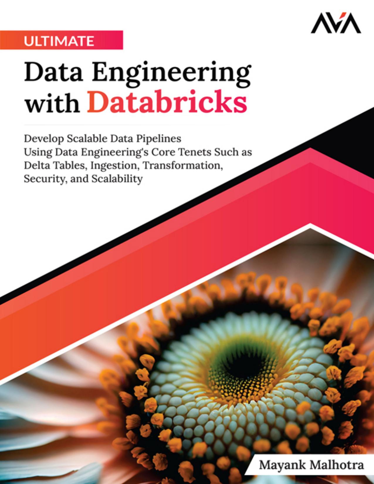 Ultimate Data Engineering With Databricks: Develop Scalable Data Pipelines Using Data Engineering's Core Tenets Such as Delta Tables, Ingestion, Transformation, Security, and Scalability (English Edition)